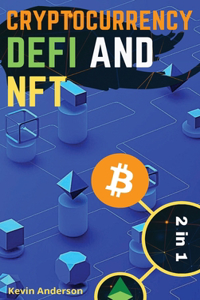 Cryptocurrency, DeFi and NFT - 2 Books in 1: Discover the Trends that are Dominating this Bull Run and Take Advantage of the Greatest Investing Opportunity of the Century!