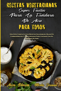 Recetas Vegetarianas Súper Fáciles Para La Freidora De Aire Para Todos