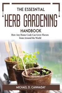 The Essesntial Herb Gardening Handbook