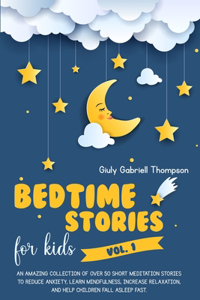 Bedtime Stories for Kids Vol.1 an Amazing Collection of Over 50 Short Meditation Stories to Reduce Anxiety, Learn Mindfulness, Increase Relaxation, and Help Children Fall Asleep Fast