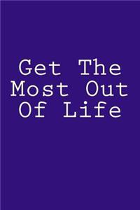 Get The Most Out Of Life
