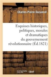 Esquisses Historiques, Politiques, Morales Et Dramatiques Du Gouvernement Révolutionnaire