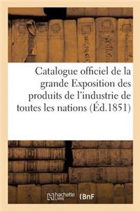 Catalogue Officiel de la Grande Exposition Des Produits de l'Industrie de Toutes Les Nations, 1851