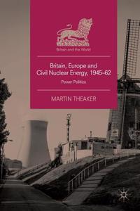 Britain, Europe and Civil Nuclear Energy, 1945-62