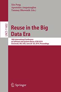 Reuse in the Big Data Era: 18th International Conference on Software and Systems Reuse, Icsr 2019, Cincinnati, Oh, Usa, June 26-28, 2019, Proceedings