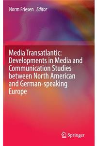 Media Transatlantic: Developments in Media and Communication Studies between North American and German-speaking Europe