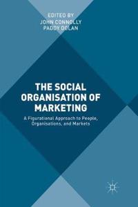 Social Organisation of Marketing: A Figurational Approach to People, Organisations, and Markets