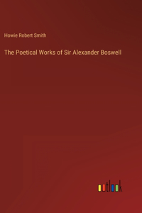 Poetical Works of Sir Alexander Boswell