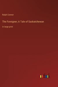 The Foreigner; A Tale of Saskatchewan