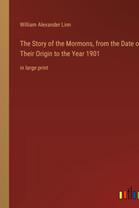 Story of the Mormons, from the Date of Their Origin to the Year 1901