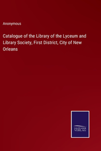 Catalogue of the Library of the Lyceum and Library Society, First District, City of New Orleans