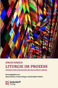 Liturgie Im Prozess: Studien Zur Geschichte Des Religiosen Lebens