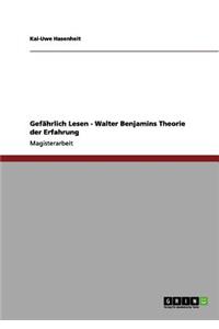 Gefährlich Lesen - Walter Benjamins Theorie der Erfahrung