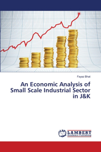 Economic Analysis of Small Scale Industrial Sector in J&K