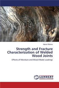 Strength and Fracture Characterization of Welded Wood Joints