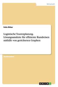 Logistische Tourenplanung. Lösungsansätzte für effiziente Rundreisen mithilfe von gerichteten Graphen
