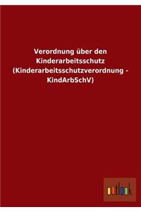Verordnung Uber Den Kinderarbeitsschutz (Kinderarbeitsschutzverordnung - Kindarbschv)