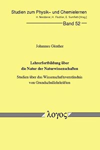 Lehrerfortbildung Uber Die Natur Der Naturwissenschaften -- Studien Uber Das Wissenschaftsverstandnis Von Grundschullehrkraften