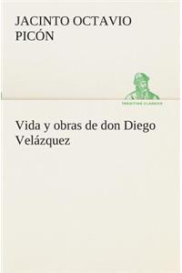 Vida y obras de don Diego Velázquez