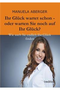 Ihr Gluck Wartet Schon - Oder Warten Sie Noch Auf Ihr Gluck?