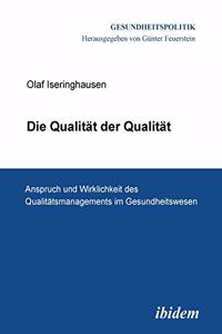 Die Qualität der Qualität. Anspruch und Wirklichkeit des Qualitätsmanagements im Gesundheitswesen.