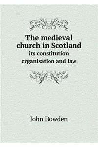 The Medieval Church in Scotland Its Constitution Organisation and Law