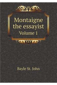 Montaigne the essayist Volume 1