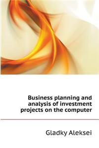 Business Planning and Analysis of Investment Projects on the Computer