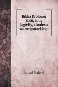 Biblia Królowéj Zofii, żony Jagielly, z kodexu szaroszpatackiego