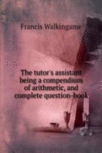 THE TUTORS ASSISTANT BEING A COMPENDIUM