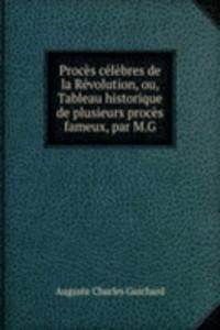 Proces celebres de la Revolution, ou, Tableau historique de plusieurs proces fameux, par M.G.