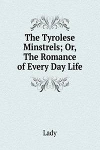 Tyrolese Minstrels; Or, The Romance of Every Day Life