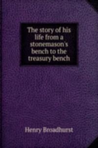 story of his life from a stonemason's bench to the treasury bench
