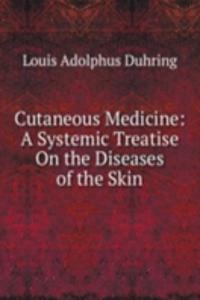 Cutaneous Medicine: A Systemic Treatise On the Diseases of the Skin