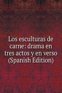 Los esculturas de carne: drama en tres actos y en verso (Spanish Edition)
