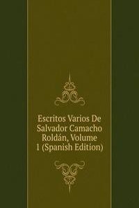 Escritos Varios De Salvador Camacho Roldan, Volume 1 (Spanish Edition)