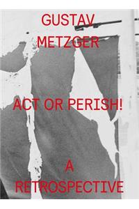 Gustav Metzger: ACT or Perish!