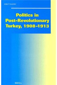 Politics in Post-Revolutionary Turkey, 1908-1913
