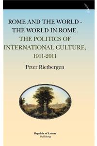 Rome and the World - The World in Rome. the Politics of International Culture, 1911-2011