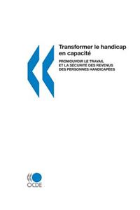 Transformer Le Handicap En Capacit?: Promouvoir Le Travail Et La S?Curit? DES Revenus DES Personnes Handicap?Es