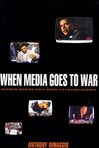 When Media Goes to War: Hegemonic Discourse, Public Opinion, and the Limits of Dissent