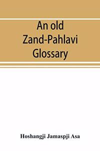 An old Zand-Pahlavi glossary. Edited in original characters with a transliteration in Roman letters, an English translation and an alphabetical index