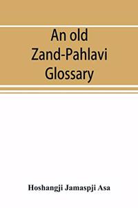 old Zand-Pahlavi glossary. Edited in original characters with a transliteration in Roman letters, an English translation and an alphabetical index