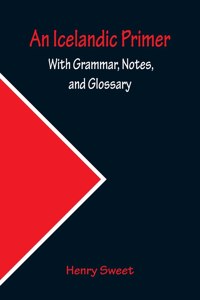 Icelandic Primer; With Grammar, Notes, and Glossary