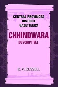 Central Provinces District Gazetteers: Chhindwara (Descriptive) 10th [Hardcover]