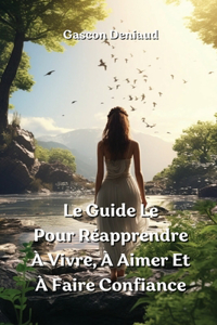 Guide Le Pour Réapprendre À Vivre, À Aimer Et À Faire Confiance