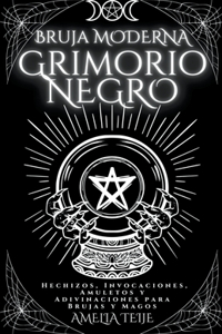 Bruja moderna Grimorio Negro - Hechizos, Invocaciones, Amuletos y Adivinaciones para Brujas y Magos