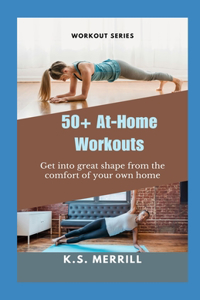 50+ At-Home Workouts: Get into great shape from the comfort of your own home