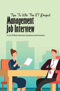 Tips To Win The It Project Management Job Interview- A List Of Real Interview Questions And Answers