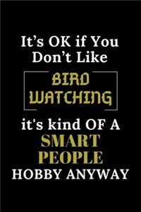 It's Ok If You Don't Like Bird Watching It's Kind of a Smart People Hobby Anyway